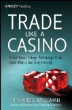 Trade Like a Casino Find Your Edge, Manage Risk, and Win Like the House  9780470933091 Front Cover
