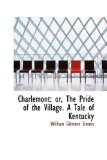 Charlemont Or, the Pride of the Village. A Tale of Kentucky 2009 9780559980091 Front Cover