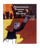 Attachment, Trauma and Healing Understanding and Treating Attachment Disorder in Children and Families  9780878687091 Front Cover