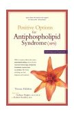Positive Options for Antiphospholipid Syndrome (APS) Self-Help and Treatment 2003 9780897934091 Front Cover