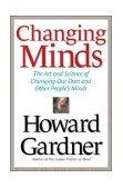 Changing Minds The Art and Science of Changing Our Own and Other Peoples Minds cover art