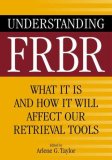 Understanding FRBR What It Is and How It Will Affect Our Retrieval Tools 2007 9781591585091 Front Cover