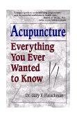 Acupuncture Everything You Ever Wanted to Know 1998 9781886449091 Front Cover