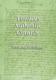 Towards Authentic Cornish A Critique of Kernewek Kemmyn: Cornish for the Twenty-First Century of Paul Dunbar and Ken George, Gerlyver Kernewek Kemmyn by Ken George, and a Grammar of Modern Cornish by Wella Brown 2006 9781904808091 Front Cover