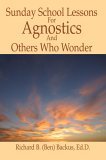 Sunday School Lessons for Agnostics and Others Who Wonder 2005 9780595367092 Front Cover
