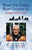 What the Elders Have Taught Us Alaska Native Ways  9780882409092 Front Cover