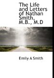 Life and Letters of Nathan Smith, M B , M D 2009 9781115289092 Front Cover