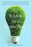 Wisdom for a Livable Planet The Visionary Work of Terri Swearingen, Dave Foreman, Wes Jackson, Helena Norberg-Hodge, Werner Fornos, Herman Daly, Stephen Schneider, and David Orr cover art