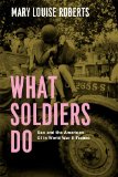 What Soldiers Do Sex and the American GI in World War II France