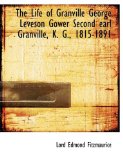 Life of Granville George Leveson Gower Second Earl Granville, K G , 1815-1891 2009 9781115295093 Front Cover