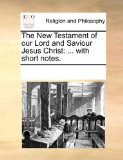 New Testament of Our Lord and Saviour Jesus Christ ... with short Notes 2010 9781170322093 Front Cover