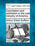 Conciliation and arbitration in the coal industry of America 2010 9781240133093 Front Cover