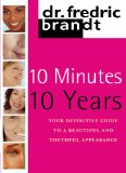 10 Minutes/10 Years Your Definitive Guide to a Beautiful and Youthful 2010 9781439195093 Front Cover