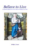 Believe to Live A Layman's Reflection on the Gospel According to St. John 2008 9781440410093 Front Cover