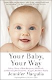 Your Baby, Your Way Taking Charge of Your Pregnancy, Childbirth, and Parenting Decisions for a Happier, Healthier Family 2015 9781451636093 Front Cover