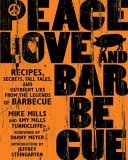 Peace, Love and Barbecue Recipes, Secrets, Tall Tales, and Outright Lies from the Legends of Barbecue: a Cookbook 2005 9781594861093 Front Cover