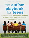 Autism Playbook for Teens Imagination-Based Mindfulness Activities to Calm Yourself, Build Independence, and Connect with Others 2014 9781626250093 Front Cover