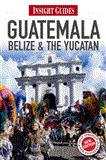 Guatemala, Belize and the Yucatan - Insight Guides 3rd 2012 9781780051093 Front Cover