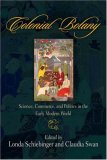 Colonial Botany Science, Commerce, and Politics in the Early Modern World  9780812220094 Front Cover