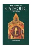 Shape of Catholic Theology An Introduction to Its Sources, Principles, and History cover art