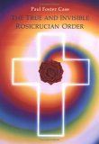 True and Invisible Rosicrucian Order An Interpretation of the Rosicrucian Allegory and an Explanation of the Ten Rosicrucian Grades 1989 9780877287094 Front Cover