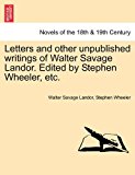 Letters and Other Unpublished Writings of Walter Savage Landor Edited by Stephen Wheeler, Etc 2011 9781241155094 Front Cover