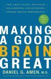 Making a Good Brain Great The Amen Clinic Program for Achieving and Sustaining Optimal Mental Performance cover art