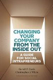 Changing Your Company from the Inside Out A Guide for Social Intrapreneurs  9781422185094 Front Cover