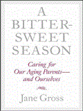 A Bittersweet Season: Caring for Our Aging Parents and Ourselves Library Edition 2011 9781452632094 Front Cover