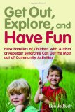 Get Out, Explore, and Have Fun! How Families of Children with Autism or Asperger Syndrome Can Get the Most Out of Community Activities 2010 9781849058094 Front Cover