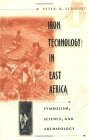 Iron Technology in East Africa Symbolism, Science, and Archaeology 1997 9780253211095 Front Cover