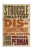 Struggle for Mastery Disfranchisement in the South, 1888-1908
