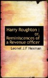 Harry Roughton : Or, Reminiscences of a Revenue Officer 2009 9781117341095 Front Cover
