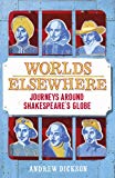 Worlds Elsewhere Journeys Around Shakespeare's Globe 2015 9781448155095 Front Cover