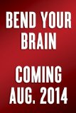 Bend Your Brain 151 Puzzles, Tips, and Tricks to Blow (and Grow) Your Mind 2014 9780804140096 Front Cover
