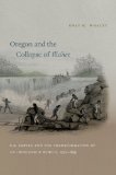 Oregon and the Collapse of Illahee U. S. Empire and the Transformation of an Indigenous World, 1792-1859