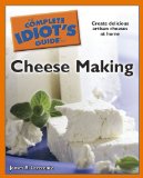 Complete Idiot's Guide to Cheese Making Create Delicious Artisan Cheeses at Home 2010 9781615640096 Front Cover