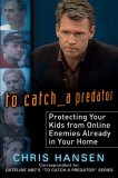 To Catch a Predator Protecting Your Kids from Online Enemies Already in Your Home 2007 9780525950097 Front Cover