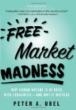 Free Market Madness Why Human Nature Is at Odds with Economics--And Why It Matters cover art