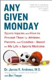 Any Given Monday Sports Injuries and How to Prevent Them for Athletes, Parents, and Coaches - Based on My Life in Sports Medicine 2014 9781451667097 Front Cover