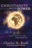Christianity with Power Your Worldview and Your Experience of the Supernatural