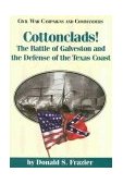 Cottonclads! The Battle of Galveston and the Defense of the Texas Coast 1998 9781886661097 Front Cover