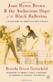 Joan Myers Brown and the Audacious Hope of the Black Ballerina A Biohistory of American Performance 2011 9780230114098 Front Cover