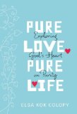 Pure Love, Pure Life Exploring God's Heart on Purity 2011 9780310726098 Front Cover