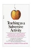 Teaching As a Subversive Activity A No-Holds-Barred Assault on Outdated Teaching Methods-With Dramatic and Practical Proposals on How Education Can Be Made Relevant to Today's World cover art