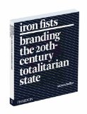 Iron Fists Branding the 20th Century Totalitarian State