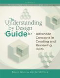 Understanding by Design Guide to Advanced Concepts in Creating and Reviewing Units 