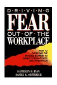 Driving Fear Out of the Workplace How to Overcome the Invisible Barriers to Quality, Productivity and Innovation  9781555425098 Front Cover