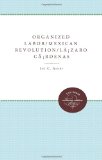 Organized Labor and the Mexican Revolution under lï¿½zaro Cï¿½rdenas 2011 9780807896099 Front Cover