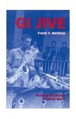 GI Jive An Army Bandsman in World War II 2000 9780813190099 Front Cover